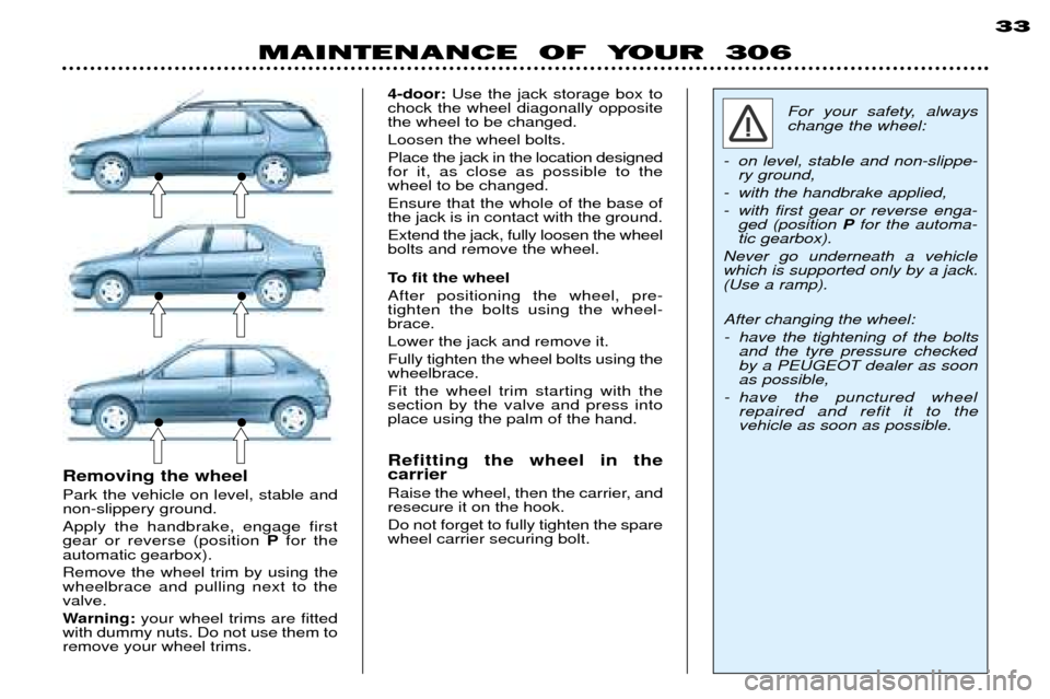 Peugeot 306 Break 2002  Owners Manual MAINTENANCE  OF  YOUR  30633
For your safety, always change the wheel:
- on level, stabIe and non-slippe- ry ground,
- with the handbrake applied, 
- with first gear or reverse enga- ged (position  Pf