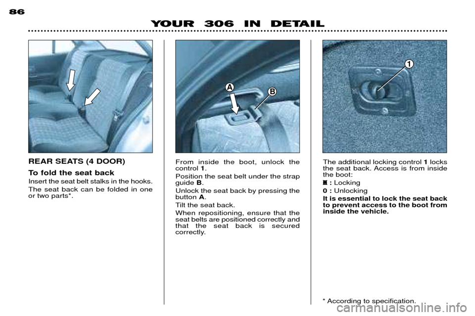 Peugeot 306 Break 2002  Owners Manual 86The additional locking control 1locks
the seat back. Access is from inside the boot: 0 : Locking
0 : Unlocking
It is essential to lock the seat back to prevent access to the boot frominside the vehi
