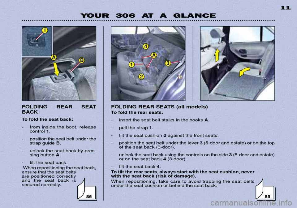 Peugeot 306 Break 2002 Owners Manual YOUR 306 AT A GLANCE11
FOLDING REAR SEAT BACK
To fold the seat back:
- from inside the boot, release control 1.
- position the seat belt under the strap guide B.
- unlock the seat back by pres Peugeot 306 Break 2002 Owners Manual YOUR 306 AT A GLANCE11
FOLDING REAR SEAT BACK
To fold the seat back:
- from inside the boot, release control 1.
- position the seat belt under the strap guide B.
- unlock the seat back by pres
