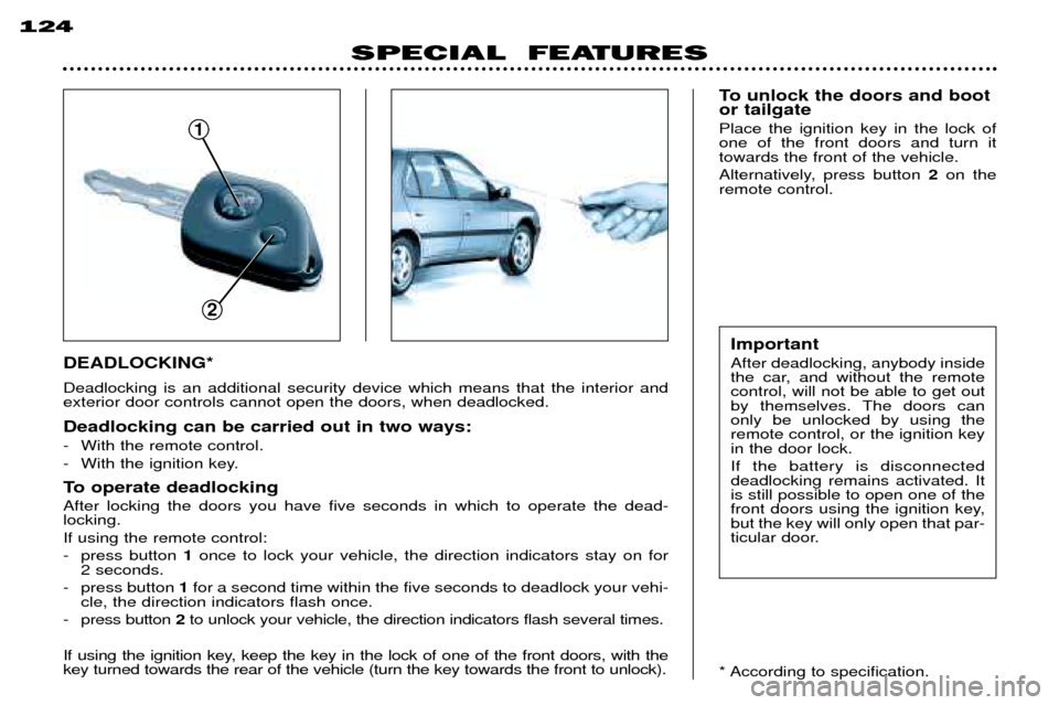 Peugeot 306 Break 2002  Owners Manual SPECIAL  FEATURES
124
DEADLOCKING* Deadlocking is an additional security device which means that the interior and exterior door controls cannot open the doors, when deadlocked. Deadlocking can be carr