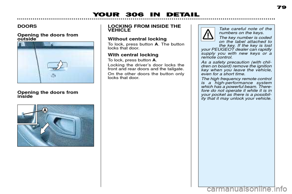 Peugeot 306 Break 2002 User Guide 79
YOUR 306 IN DETAIL
DOORS Opening the doors from outside
Take careful note of the numbers on the keys. The key number is coded on the label attached to
the key. If the key is lost
your PEUGEOT d Peugeot 306 Break 2002 User Guide 79
YOUR 306 IN DETAIL
DOORS Opening the doors from outside
Take careful note of the numbers on the keys. The key number is coded on the label attached to
the key. If the key is lost
your PEUGEOT d