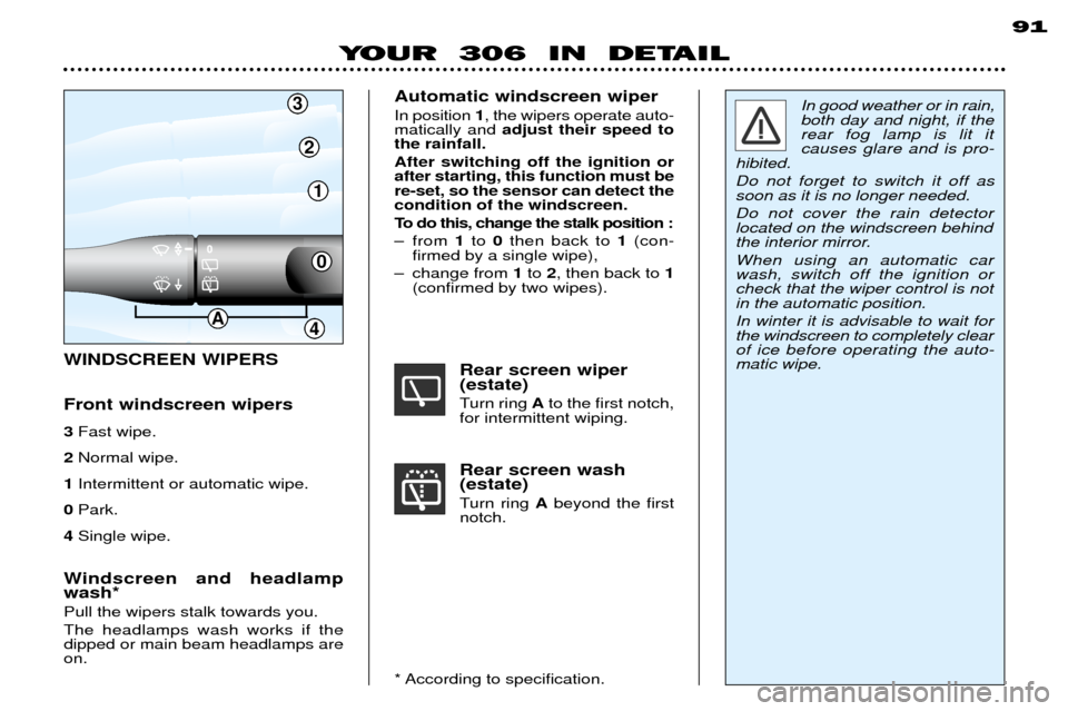 Peugeot 306 Break 2002  Owners Manual 91
In good weather or in rain, both day and night, if therear fog lamp is lit itcauses glare and is pro-
hibited. Do not forget to switch it off as soon as it is no longer needed. Do not cover the rai