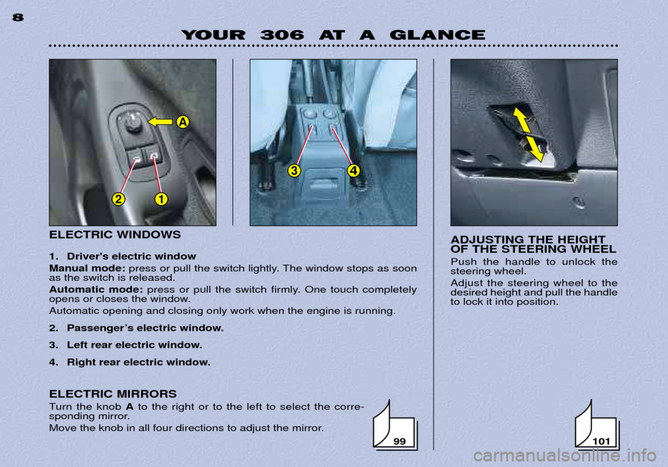 Peugeot 306 Break 2002  Owners Manual ELECTRIC WINDOWS 
1. Drivers electric window Manual mode: press or pull the switch lightly. The window stops as soon
as the switch is released.Automatic mode: press or pull the switch firmly. One tou