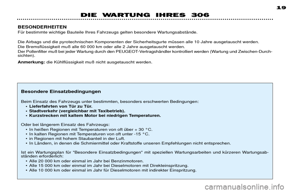 Peugeot 306 Break 2002 Betriebsanleitung (in German) DIE WARTUNG IHRES 306 19
BESONDERHEITEN
FŸr bestimmte wichtige Bauteile Ihres Fahrzeugs gelten besondere WartungsabstŠnde.
Die Airbags und die pyrotechnischen Komponenten der Sicherheitsgurte mŸs Peugeot 306 Break 2002 Betriebsanleitung (in German) DIE WARTUNG IHRES 306 19
BESONDERHEITEN
FŸr bestimmte wichtige Bauteile Ihres Fahrzeugs gelten besondere WartungsabstŠnde.
Die Airbags und die pyrotechnischen Komponenten der Sicherheitsgurte mŸs