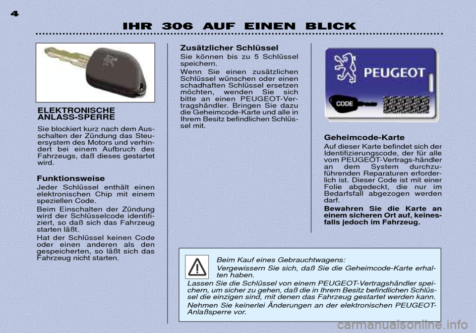 Peugeot 306 Break 2002  Betriebsanleitung (in German) IHR 306 AUF EINEN BLICK
4
Geheimcode-Karte  Auf dieser Karte befindet sich der Identifizierungscode, der fŸr alle
vom PEUGEOT-Vertrags-hŠndleran dem System durchzu-fŸhrenden Reparaturen erforder-li