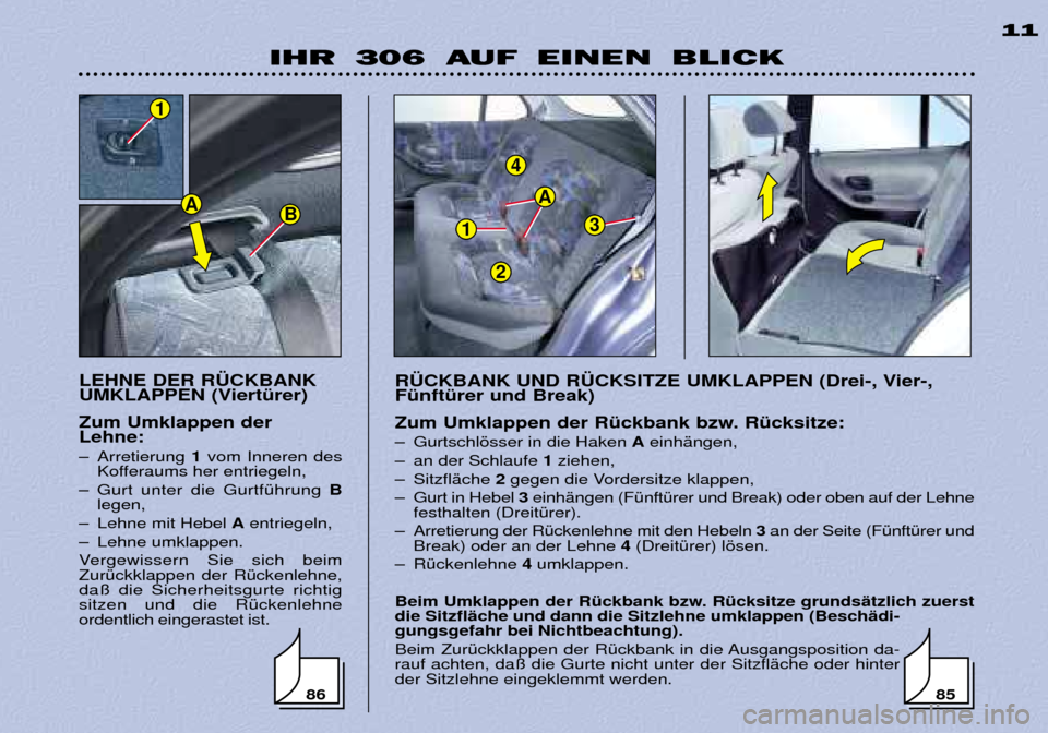 Peugeot 306 Break 2002  Betriebsanleitung (in German) 1
4
3
A
2
IHR 306 AUF EINEN BLICK11
LEHNE DER R†CKBANK 
UMKLAPPEN (ViertŸrer)  Zum Umklappen der Lehne: 
Ð Arretierung  1vom Inneren des
Kofferaums her entriegeln,
Ð Gurt unter die GurtfŸhrung  