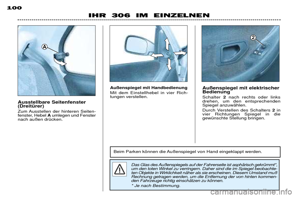 Peugeot 306 Break 2002  Betriebsanleitung (in German) IHR 306 IM EINZELNEN
100
Ausstellbare Seitenfenster (DreitŸrer)  
Zum Ausstellen der hinteren Seiten- 
fenster, Hebel 
Aumlegen und Fenster
nach au§en drŸcken. 
Das Glas des Au§enspiegels auf der 