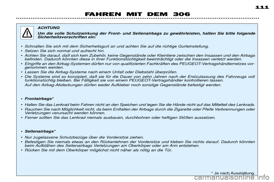Peugeot 306 Break 2002  Betriebsanleitung (in German) 111
FAHREN MIT DEM 306
ACHTUNG Um die volle Schutzwirkung der Front- und Seitenairbags zu gewŠhrleisten, halten Sie bitte folgende Sicherheitsvorschriften ein:
¥ Schnallen Sie sich mit dem Sicherhei