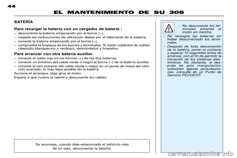 Peugeot 306 Break 2002 Manual del propietario (in Spanish) EL MANTENIMIENTO DE SU 306
44
BATERêA Para recargar la bater’a con un cargador de bater’a :
Ð desconecte la bater’a empezando por el borne (Ð),
Ð respete las instrucciones de utilizaci—n Peugeot 306 Break 2002 Manual del propietario (in Spanish) EL MANTENIMIENTO DE SU 306
44
BATERêA Para recargar la bater’a con un cargador de bater’a :
Ð desconecte la bater’a empezando por el borne (Ð),
Ð respete las instrucciones de utilizaci—n