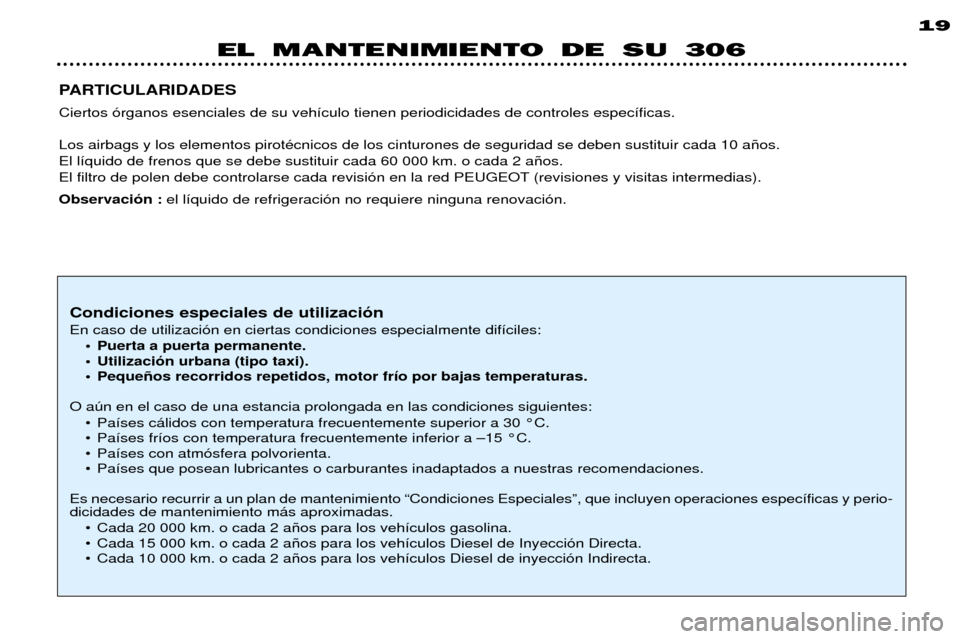 Peugeot 306 Break 2002 Manual del propietario (in Spanish) EL MANTENIMIENTO DE SU 30619
PARTICULARIDADES Ciertos —rganos esenciales de su veh’culo tienen periodicidades de controles espec’ficas. Los airbags y los elementos pirotŽcnicos de los cinturone Peugeot 306 Break 2002 Manual del propietario (in Spanish) EL MANTENIMIENTO DE SU 30619
PARTICULARIDADES Ciertos —rganos esenciales de su veh’culo tienen periodicidades de controles espec’ficas. Los airbags y los elementos pirotŽcnicos de los cinturone