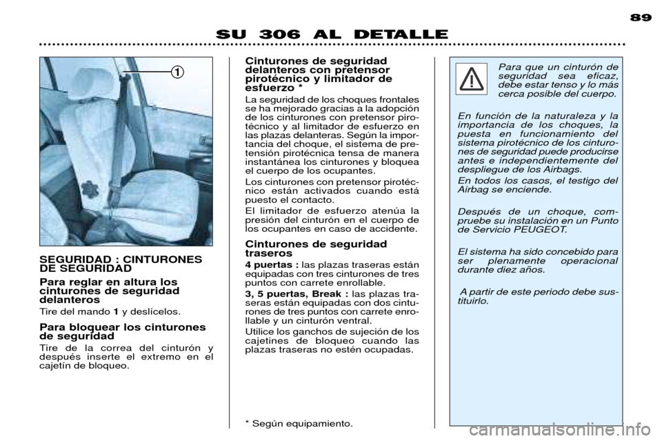 Peugeot 306 Break 2002 Manual del propietario (in Spanish) 1
89
SU 306 AL DETALLE
Para reglar en altura los cinturones de seguridaddelanteros
Tire del mando 1y desl’celos.
Para bloquear los cinturones de seguridad
Tire de la correa del cintur—n y despu Peugeot 306 Break 2002 Manual del propietario (in Spanish) 1
89
SU 306 AL DETALLE
Para reglar en altura los cinturones de seguridaddelanteros
Tire del mando 1y desl’celos.
Para bloquear los cinturones de seguridad
Tire de la correa del cintur—n y despu