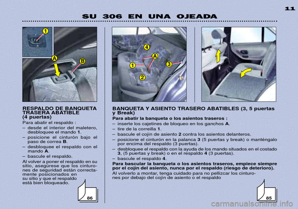 Peugeot 306 Break 2002  Manual del propietario (in Spanish) 1
4
3
A
2
SU 306 EN UNA OJEADA11
RESPALDO DE BANQUETA 
TRASERA ABATIBLE (4 puertas) Para abatir el respaldo : 
Ð desde el interior del maletero, desbloquee el mando  1.
Ð posicione el cintur—n baj