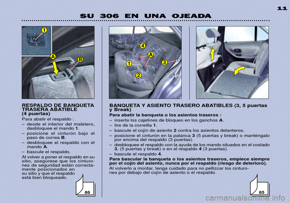 Peugeot 306 Break 2002 Manual del propietario (in Spanish) 1
4
3
A
2
SU 306 EN UNA OJEADA11
RESPALDO DE BANQUETA
TRASERA ABATIBLE (4 puertas) Para abatir el respaldo :
Ð desde el interior del maletero, desbloquee el mando 1.
Ð posicione el cintur—n baj Peugeot 306 Break 2002 Manual del propietario (in Spanish) 1
4
3
A
2
SU 306 EN UNA OJEADA11
RESPALDO DE BANQUETA
TRASERA ABATIBLE (4 puertas) Para abatir el respaldo :
Ð desde el interior del maletero, desbloquee el mando 1.
Ð posicione el cintur—n baj