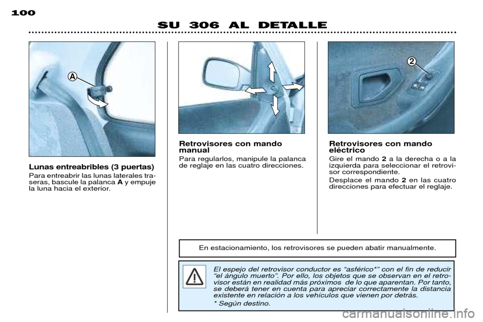 Peugeot 306 Break 2002  Manual del propietario (in Spanish) SU 306 AL DETALLE
100
Lunas entreabribles (3 puertas) Para entreabrir las lunas laterales tra- seras, bascule la palanca 
Ay empuje
la luna hacia el exterior.
El espejo del retrovisor conductor es Òa