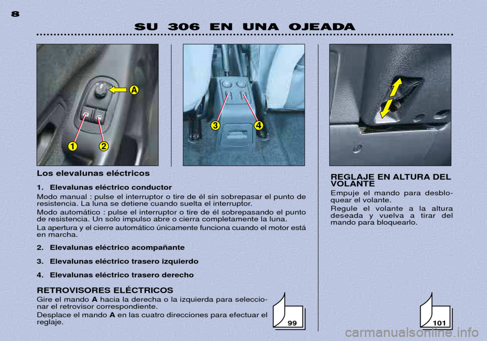Peugeot 306 Break 2002 Manual del propietario (in Spanish) 12
34
A
Los elevalunas elŽctricos
1. Elevalunas elŽctrico conductor Modo manual : pulse el interruptor o tire de Žl sin sobrepasar el punto de
resistencia. La luna se detiene cuando suelta el in Peugeot 306 Break 2002 Manual del propietario (in Spanish) 12
34
A
Los elevalunas elŽctricos
1. Elevalunas elŽctrico conductor Modo manual : pulse el interruptor o tire de Žl sin sobrepasar el punto de
resistencia. La luna se detiene cuando suelta el in