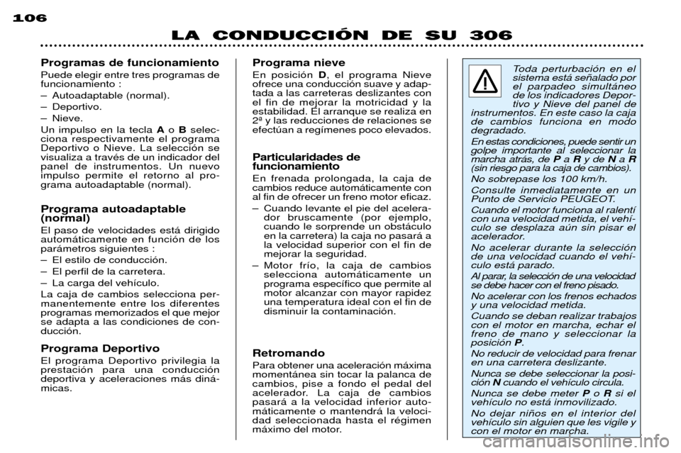 Peugeot 306 Break 2002  Manual del propietario (in Spanish) LA CONDUCCIÓN DE SU 306
106
Toda perturbaci—n en el sistema est‡ se–alado porel parpadeo simult‡neode los indicadores Depor-tivo y Nieve del panel de
instrumentos. En este caso la cajade camb