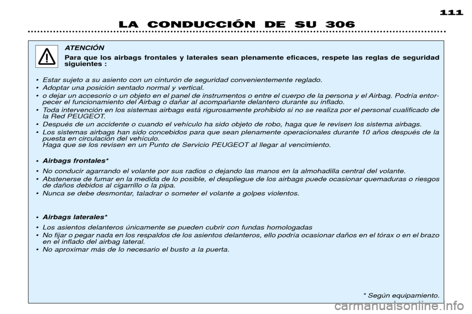 Peugeot 306 Break 2002  Manual del propietario (in Spanish) 111
LA CONDUCCIÓN DE SU 306
ATENCIîN Para que los airbags frontales y laterales sean plenamente eficaces, respete las reglas de seguridad siguientes :
¥ Estar sujeto a su asiento con un cintur—n 