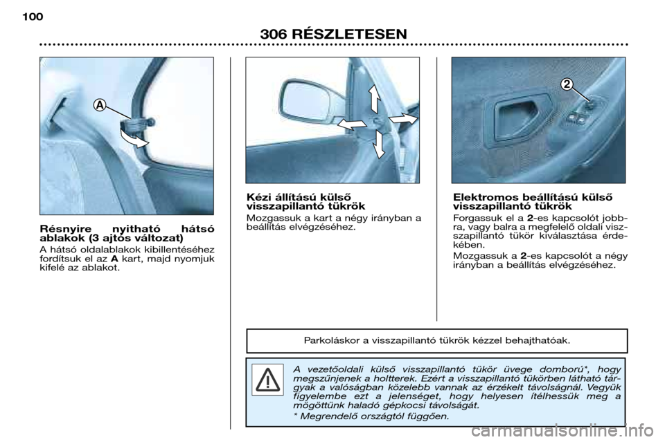 Peugeot 306 Break 2002  Kezelési útmutató (in Hungarian) 306 RÉSZLETESEN
100
Résnyire  nyitható  hátsó 
ablakok (3 ajtós változat) 
A  hátsó  oldalablakok  kibillentéséhez 
fordítsuk  el  az 
Akart,  majd  nyomjuk
kifelé az ablakot.
A  vezetőo