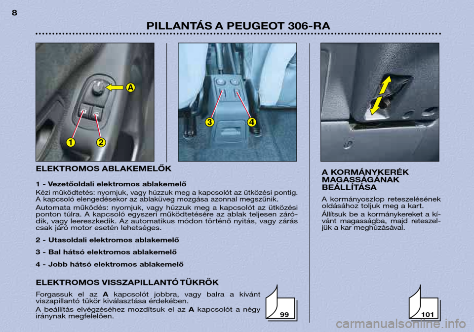Peugeot 306 Break 2002 Kezelési útmutató (in Hungarian) 12
34
A
ELEKTROMOS ABLAKEMELŐK
1 - Vezetőoldali elektromos ablakemelő
Kézi működtetés: nyomjuk, vagy húzzuk meg a kapcsolót az ütközési pontig.
A kapcsoló elengedésekor az ablaküveg m Peugeot 306 Break 2002 Kezelési útmutató (in Hungarian) 12
34
A
ELEKTROMOS ABLAKEMELŐK
1 - Vezetőoldali elektromos ablakemelő
Kézi működtetés: nyomjuk, vagy húzzuk meg a kapcsolót az ütközési pontig.
A kapcsoló elengedésekor az ablaküveg m