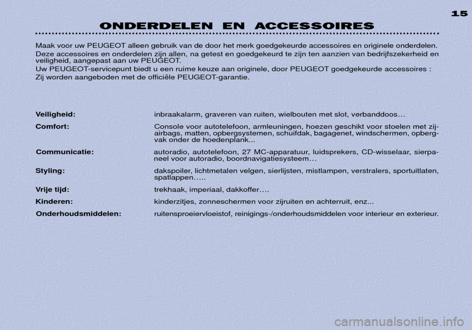 Peugeot 306 Break 2002 Handleiding (in Dutch) Maak voor uw PEUGEOT alleen gebruik van de door het merk goedgekeurde accessoires en originele onderdelen. Deze accessoires en onderdelen zijn allen, na getest en goedgekeurd te zijn ten aanzien van b Peugeot 306 Break 2002 Handleiding (in Dutch) Maak voor uw PEUGEOT alleen gebruik van de door het merk goedgekeurde accessoires en originele onderdelen. Deze accessoires en onderdelen zijn allen, na getest en goedgekeurd te zijn ten aanzien van b