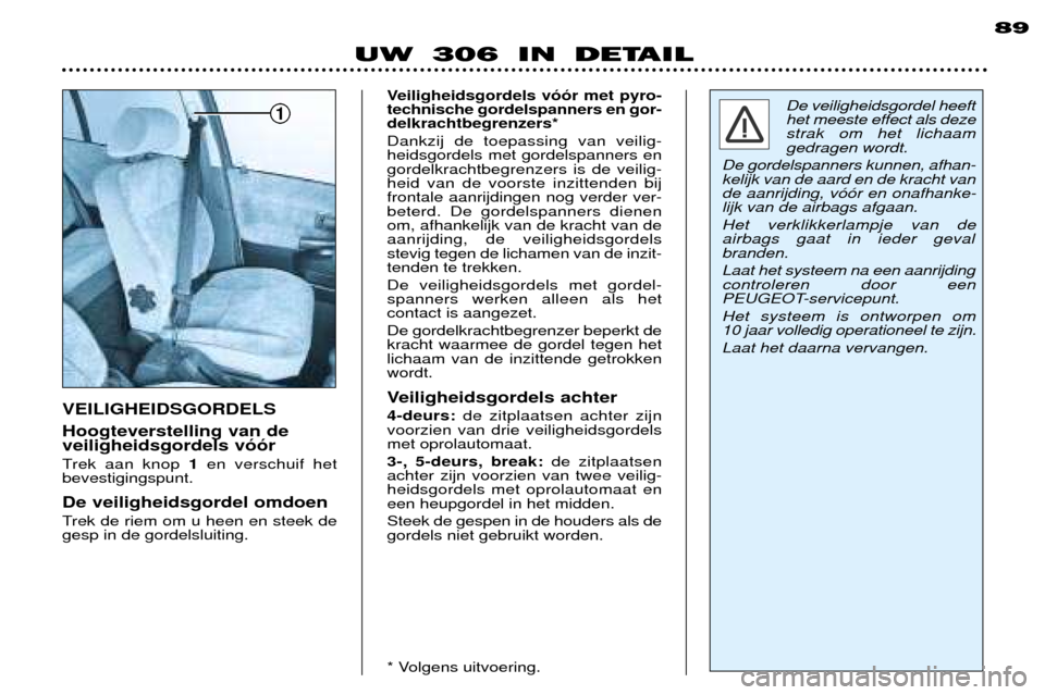 Peugeot 306 Break 2002 Handleiding (in Dutch) 1
89
UW 306 IN DETAIL
Veiligheidsgordels v——r met pyro- technische gordelspanners en gor-delkrachtbegrenzers* Dankzij de toepassing van veilig- heidsgordels met gordelspanners engordelkrachtbegren Peugeot 306 Break 2002 Handleiding (in Dutch) 1
89
UW 306 IN DETAIL
Veiligheidsgordels v——r met pyro- technische gordelspanners en gor-delkrachtbegrenzers* Dankzij de toepassing van veilig- heidsgordels met gordelspanners engordelkrachtbegren