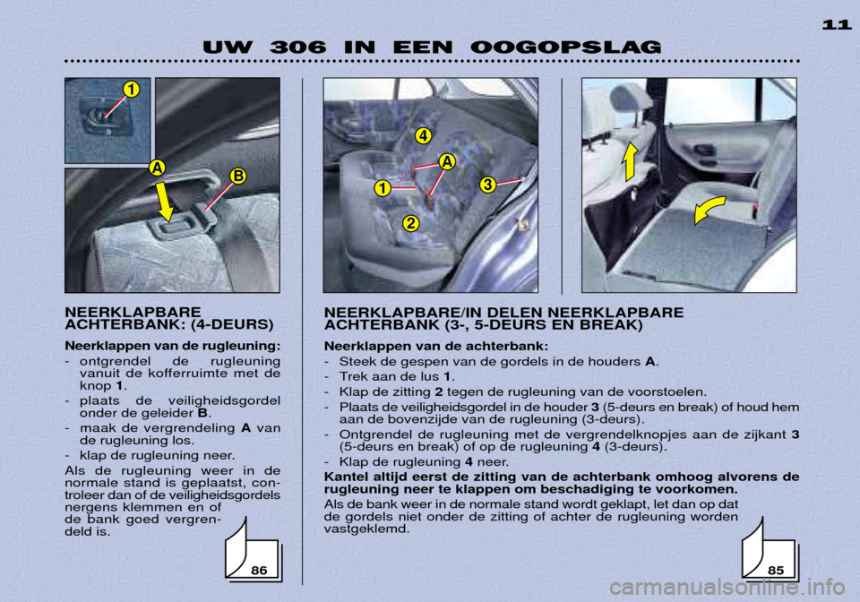 Peugeot 306 Break 2002  Handleiding (in Dutch) 1
4
3
A
2
UW 306 IN EEN OOGOPSLAG11
NEERKLAPBARE ACHTERBANK: (4-DEURS) Neerklappen van de rugleuning: 
- ontgrendel de rugleuning  vanuit de kofferruimte met de knop  1.
- plaats de veiligheidsgordel 