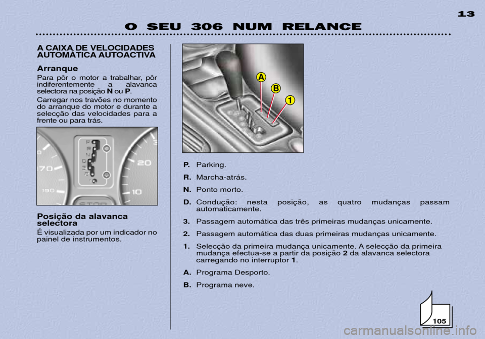 Peugeot 306 Break 2002  Manual do proprietário (in Portuguese) 1
B
A
O SEU 306 NUM RELANCE13
A CAIXA DE VELOCIDADES 
AUTOMçTICA AUTOACTIVA
P.Parking.
R. Marcha-atr‡s.
N. Ponto morto.
D. Conduautomaticamente.
3. Passagem autom‡tica das tr
2. Passagem autom‡