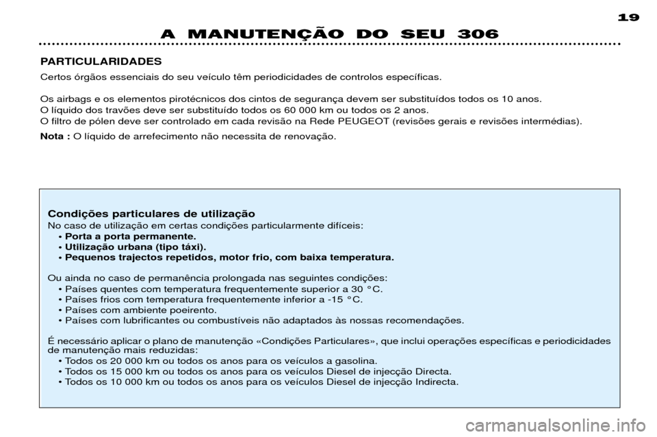 Peugeot 306 Break 2002 Manual do proprietário (in Portuguese) A MANUTENÇÄO DO SEU 30619
PARTICULARIDADES Certos —rg‹os essenciais do seu ve’culo t Os airbags e os elementos pirotŽcnicos dos cintos de seguran O l’quido dos trav›es deve ser substitu Peugeot 306 Break 2002 Manual do proprietário (in Portuguese) A MANUTENÇÄO DO SEU 30619
PARTICULARIDADES Certos —rg‹os essenciais do seu ve’culo t Os airbags e os elementos pirotŽcnicos dos cintos de seguran O l’quido dos trav›es deve ser substitu