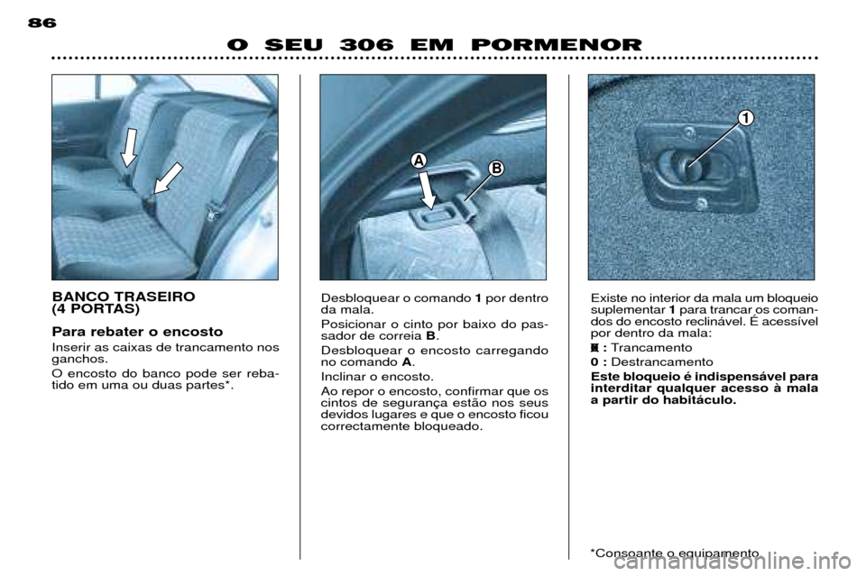 Peugeot 306 Break 2002 Manual do proprietário (in Portuguese) 86Existe no interior da mala um bloqueio suplementar 1para trancar os coman-
dos do encosto reclin‡vel. ƒ acess’velpor dentro da mala: 0 : Trancamento
0 : Destrancamento
Este bloqueio Ž indispe Peugeot 306 Break 2002 Manual do proprietário (in Portuguese) 86Existe no interior da mala um bloqueio suplementar 1para trancar os coman-
dos do encosto reclin‡vel. ƒ acess’velpor dentro da mala: 0 : Trancamento
0 : Destrancamento
Este bloqueio Ž indispe
