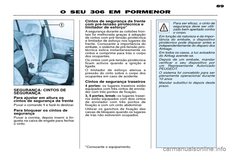Peugeot 306 Break 2002 Manual do proprietário (in Portuguese) 1
89
O SEU 306 EM PORMENOR
Para ajustar em altura os cintos de seguran Puxar o comando 1e faz
Para bloquear os cintos de seguran Puxar a correia, depois inserir a lin- gueta na caixa de engate para fe Peugeot 306 Break 2002 Manual do proprietário (in Portuguese) 1
89
O SEU 306 EM PORMENOR
Para ajustar em altura os cintos de seguran Puxar o comando 1e faz
Para bloquear os cintos de seguran Puxar a correia, depois inserir a lin- gueta na caixa de engate para fe