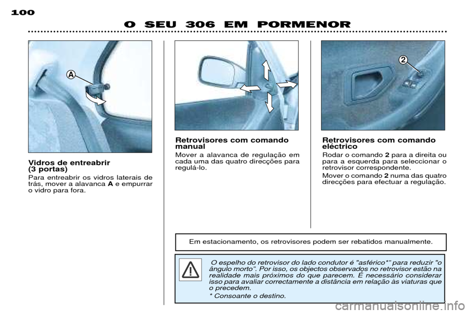 Peugeot 306 Break 2002 Manual do proprietário (in Portuguese) O SEU 306 EM PORMENOR
100
Vidros de entreabrir (3 portas) Para entreabrir os vidros laterais de tr‡s, mover a alavanca
Ae empurrar
o vidro para fora.
O espelho do retrovisor do lado condutor Ž "a Peugeot 306 Break 2002 Manual do proprietário (in Portuguese) O SEU 306 EM PORMENOR
100
Vidros de entreabrir (3 portas) Para entreabrir os vidros laterais de tr‡s, mover a alavanca
Ae empurrar
o vidro para fora.
O espelho do retrovisor do lado condutor Ž "a