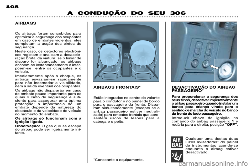 Peugeot 306 Break 2002  Manual do proprietário (in Portuguese) 108
A CONDUÇÄO DO SEU 306
AIRBAGSAIRBAGS FRONTAIS* DESACTIVA‚ÌO DO AIRBAGPASSAGEIRO* Para proporcionar a seguran seus filhos, desactivar imperativamenteo airbag passageiro quando instalar umbanco