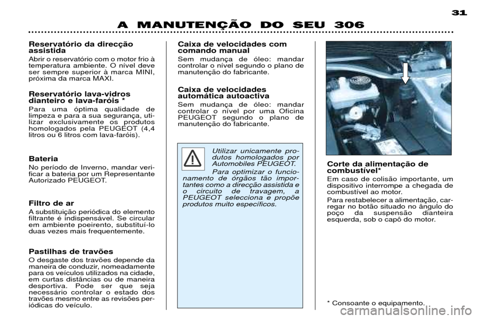Peugeot 306 Break 2002 Manual do proprietário (in Portuguese) A MANUTENÇÄO DO SEU 30631
Reservat—rio da direc assistida Abrir o reservat—rio com o motor frio ˆ temperatura ambiente. O n’vel deveser sempre superior ˆ marca MINI,pr—xima da marca MAXI. Peugeot 306 Break 2002 Manual do proprietário (in Portuguese) A MANUTENÇÄO DO SEU 30631
Reservat—rio da direc assistida Abrir o reservat—rio com o motor frio ˆ temperatura ambiente. O n’vel deveser sempre superior ˆ marca MINI,pr—xima da marca MAXI.