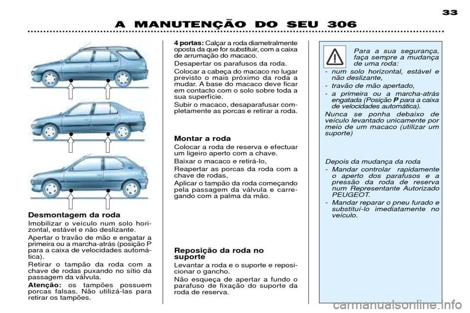 Peugeot 306 Break 2002 Manual do proprietário (in Portuguese) A MANUTENÇÄO DO SEU 30633
Para a sua seguran fade uma roda:
- num solo horizontal, est‡vel e n‹o deslizante,
- trav‹o de m‹o apertado,
- a primeira ou a marcha-atr‡s engatada (Posi Ppara Peugeot 306 Break 2002 Manual do proprietário (in Portuguese) A MANUTENÇÄO DO SEU 30633
Para a sua seguran fade uma roda:
- num solo horizontal, est‡vel e n‹o deslizante,
- trav‹o de m‹o apertado,
- a primeira ou a marcha-atr‡s engatada (Posi Ppara