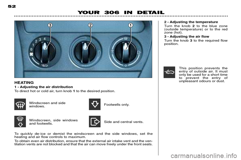 Peugeot 306 Break Dag 2002 Workshop Manual 321
YOUR 306 IN DETAIL
52
To quickly de-ice or demist the windscreen and the side windows, set the  heating and air flow controls to maximum. 
To obtain even air distribution, ensure that the external