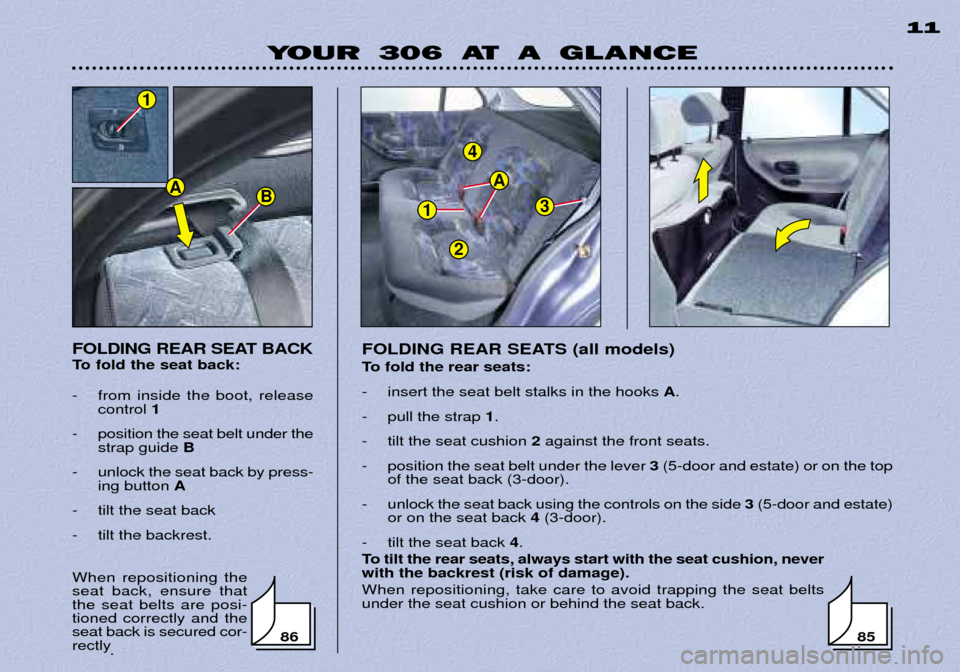 Peugeot 306 Break Dag 2002  Owners Manual 1
4
3
A
2
YOUR 306 AT A GLANCE11
FOLDING REAR SEAT BACK 
To fold the seat back: 
- from inside the boot, release control  1
-  position the seat belt under the strap guide  B
-  unlock the seat back b