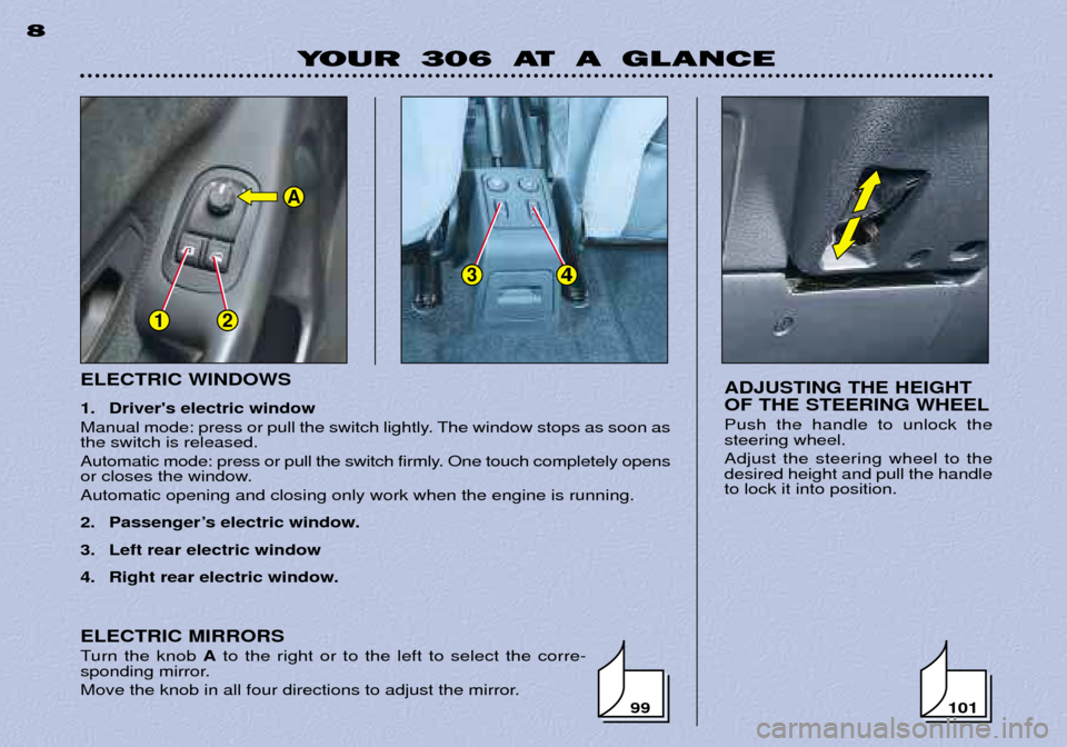 Peugeot 306 Break Dag 2002  Owners Manual 12
34
A
ELECTRIC WINDOWS 
1. Drivers electric window 
Manual mode: press or pull the switch lightly. The window stops as soon as the switch is released. 
Automatic mode: press or pull the switch firm
