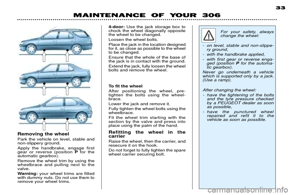 Peugeot 306 Break Dag 2002 Owners Manual MAINTENANCE OF YOUR 30633
For your safety, always change the wheel:
- on level, stabIe and non-slippe- ry ground,
- with the handbrake applied,
- with first gear or reverse enga- ged (position Pfor Peugeot 306 Break Dag 2002 Owners Manual MAINTENANCE OF YOUR 30633
For your safety, always change the wheel:
- on level, stabIe and non-slippe- ry ground,
- with the handbrake applied,
- with first gear or reverse enga- ged (position Pfor