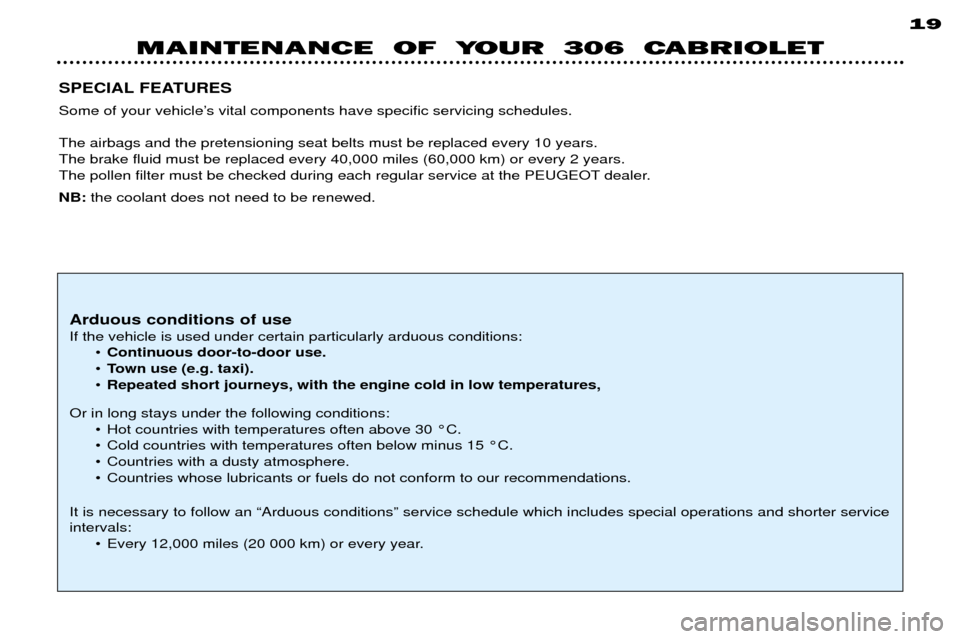Peugeot 306 C 2001 Owners Manual MAINTENANCE OF YOUR 306 CABRIOLET19
SPECIAL FEATURES
Some of your vehicleÕs vital components have specific servicing schedules. The airbags and the pretensioning seat belts must be replaced eve Peugeot 306 C 2001 Owners Manual MAINTENANCE OF YOUR 306 CABRIOLET19
SPECIAL FEATURES
Some of your vehicleÕs vital components have specific servicing schedules. The airbags and the pretensioning seat belts must be replaced eve