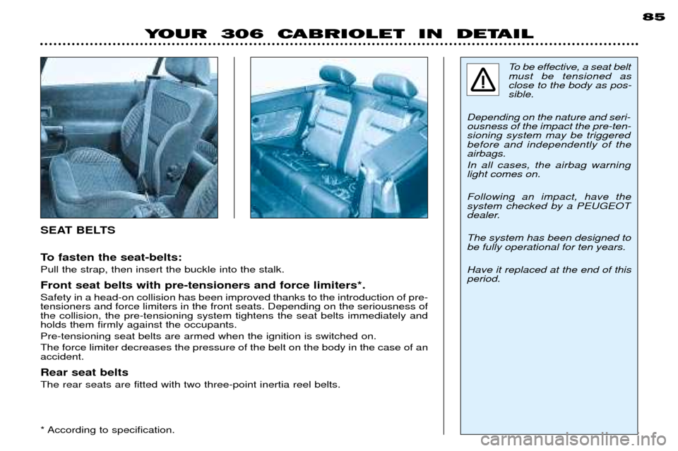 Peugeot 306 C 2001  Owners Manual To fasten the seat-belts: Pull the strap, then insert the buckle into the stalk. Front seat belts with pre-tensioners and force limiters*. Safety in a head-on collision has been improved thanks to the