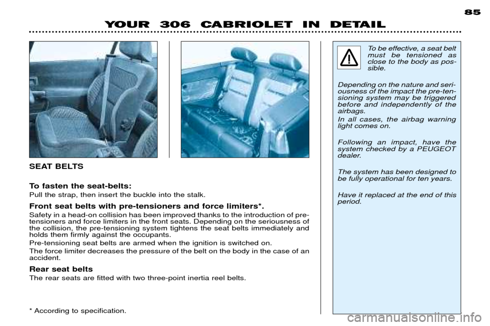 Peugeot 306 C 2001 Repair Manual To fasten the seat-belts: Pull the strap, then insert the buckle into the stalk. Front seat belts with pre-tensioners and force limiters*. Safety in a head-on collision has been improved thanks to the Peugeot 306 C 2001 Repair Manual To fasten the seat-belts: Pull the strap, then insert the buckle into the stalk. Front seat belts with pre-tensioners and force limiters*. Safety in a head-on collision has been improved thanks to the