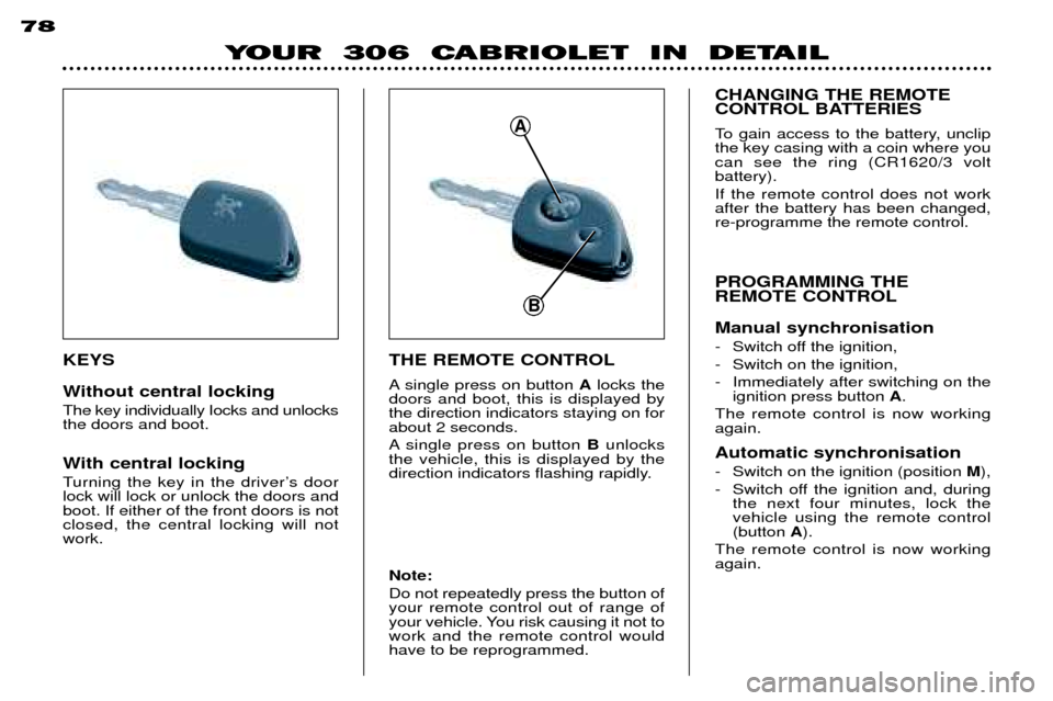 Peugeot 306 C 2001 Owners Manual YOUR 306 CABRIOLET IN DETAIL
78
THE REMOTE CONTROL
A single press on button Alocks the
doors and boot, this is displayed by the direction indicators staying on forabout 2 seconds.
A single press Peugeot 306 C 2001 Owners Manual YOUR 306 CABRIOLET IN DETAIL
78
THE REMOTE CONTROL
A single press on button Alocks the
doors and boot, this is displayed by the direction indicators staying on forabout 2 seconds.
A single press