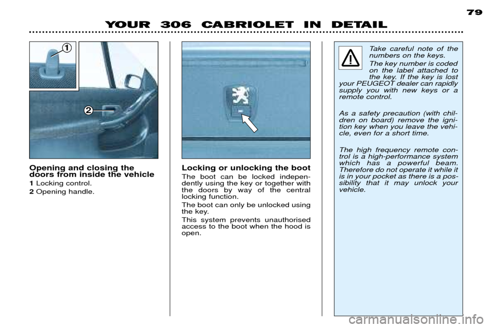 Peugeot 306 C 2001 Owners Manual 79
YOUR 306 CABRIOLET IN DETAIL
1
2
Locking or unlocking the boot The boot can be locked indepen- dently using the key or together withthe doors by way of the central locking function. The boot ca Peugeot 306 C 2001 Owners Manual 79
YOUR 306 CABRIOLET IN DETAIL
1
2
Locking or unlocking the boot The boot can be locked indepen- dently using the key or together withthe doors by way of the central locking function. The boot ca