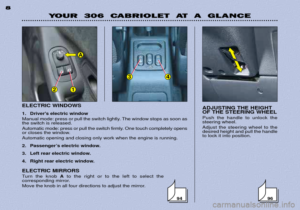 Peugeot 306 C 2001  Owners Manual ELECTRIC WINDOWS 
1. Drivers electric window 
Manual mode: press or pull the switch lightly. The window stops as soon as the switch is released. 
Automatic mode: press or pull the switch firmly. One 