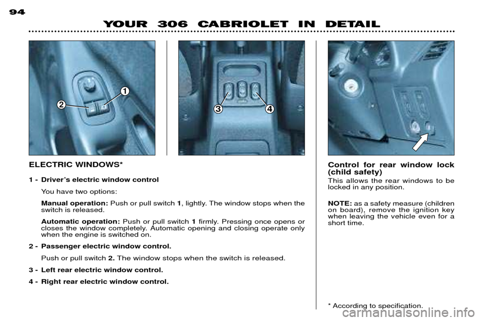 Peugeot 306 C 2001 Manual PDF 94
YOUR 306 CABRIOLET IN DETAIL
Control for rear window lock (child safety) This allows the rear windows to be locked in any position. NOTE:as a safety measure (children
on board), remove the igni Peugeot 306 C 2001 Manual PDF 94
YOUR 306 CABRIOLET IN DETAIL
Control for rear window lock (child safety) This allows the rear windows to be locked in any position. NOTE:as a safety measure (children
on board), remove the igni