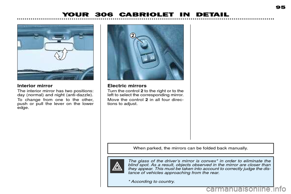 Peugeot 306 C 2001 Manual PDF YOUR 306 CABRIOLET IN DETAIL95
The glass of the driverÕs mirror is convex* in order to eliminate the
blind spot. As a result, objects observed in the mirror are closer than
they appear. This mus Peugeot 306 C 2001 Manual PDF YOUR 306 CABRIOLET IN DETAIL95
The glass of the driverÕs mirror is convex* in order to eliminate the
blind spot. As a result, objects observed in the mirror are closer than
they appear. This mus