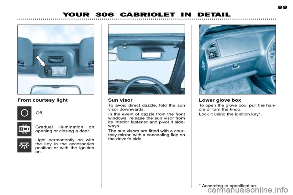 Peugeot 306 C 2001 Manual PDF Lower glove box
To open the glove box, pull the han- dle or turn the knob. Lock it using the ignition key*.
Sun visor
To avoid direct dazzle, fold the sun visor downwards. In the event of dazzle fro Peugeot 306 C 2001 Manual PDF Lower glove box
To open the glove box, pull the han- dle or turn the knob. Lock it using the ignition key*.
Sun visor
To avoid direct dazzle, fold the sun visor downwards. In the event of dazzle fro