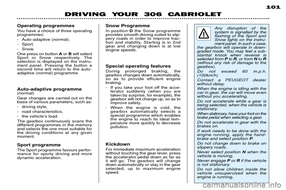 Peugeot 306 C 2001 Owners Manual DRIVING YOUR 306 CABRIOLET101
Any disruption of the system is signalled by theflashing of the Sport andSnow lights on the instru-ment panel. In such a case,
the gearbox will operate in down-
graded Peugeot 306 C 2001 Owners Manual DRIVING YOUR 306 CABRIOLET101
Any disruption of the system is signalled by theflashing of the Sport andSnow lights on the instru-ment panel. In such a case,
the gearbox will operate in down-
graded