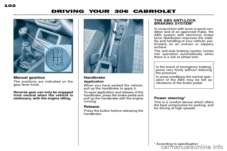 Peugeot 306 C 2001 Manual Online 102
DRIVING YOUR 306 CABRIOLET
Handbrake Application When you have parked the vehicle, pull up the handbrake to apply it.
To ease application and release of the handbrake, press the brake pedal an Peugeot 306 C 2001 Manual Online 102
DRIVING YOUR 306 CABRIOLET
Handbrake Application When you have parked the vehicle, pull up the handbrake to apply it.
To ease application and release of the handbrake, press the brake pedal an