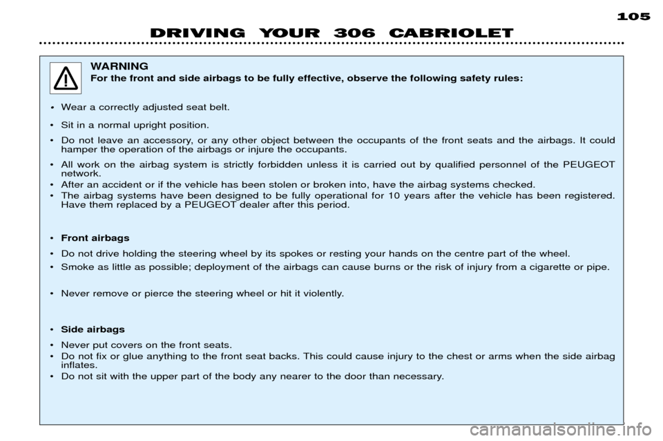 Peugeot 306 C 2001  Owners Manual 105
DRIVING  YOUR  306  CABRIOLET
WARNING For the front and side airbags to be fully effective, observe the following safety rules:
¥Wear a correctly adjusted seat belt.
¥ Sit in a normal upright po